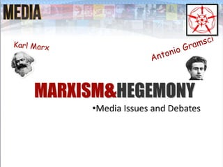 MARXISM&HEGEMONY
•Media Issues and Debates
 