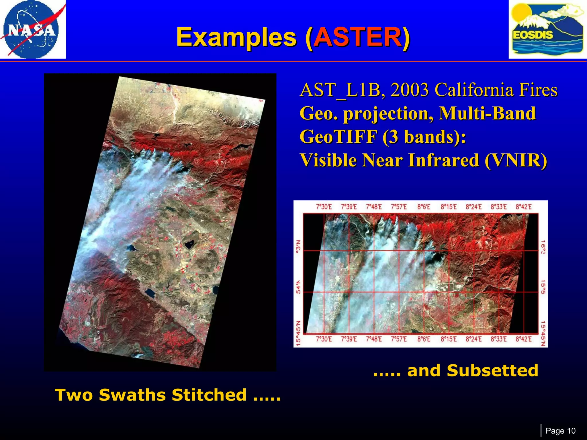 Examples (ASTER)
AST_L1B, 2003 California Fires
Geo. projection, Multi-Band
GeoTIFF (3 bands):
Visible Near Infrared (VNIR)

….. and Subsetted
Two Swaths Stitched …..
Page 10

 