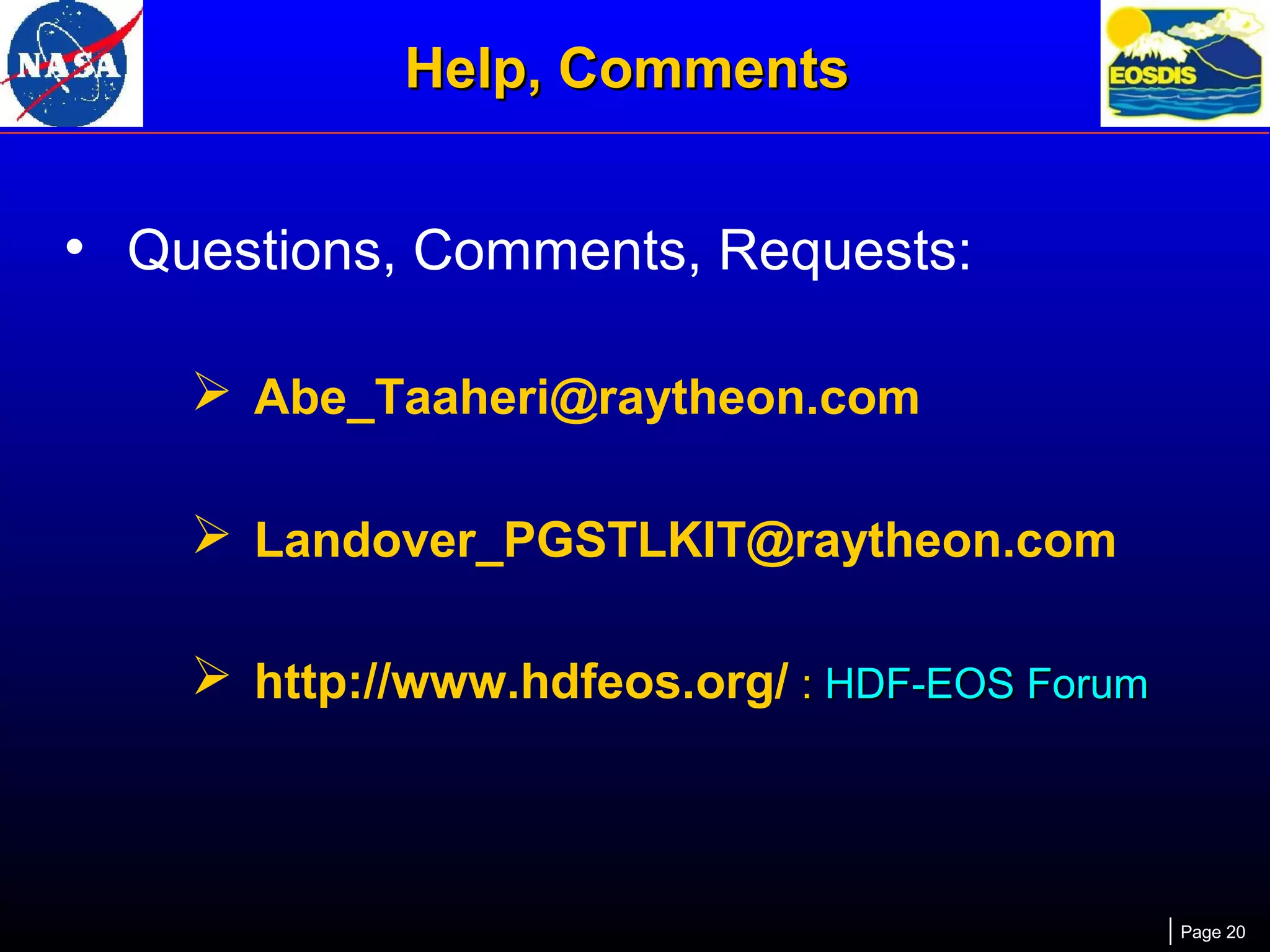 Help, Comments

• Questions, Comments, Requests:
 Abe_Taaheri@raytheon.com
 Landover_PGSTLKIT@raytheon.com
 http://www.hdfeos.org/ : HDF-EOS Forum

Page 20

 