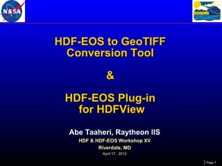 HDF-EOS to GeoTIFF
Conversion Tool
&
HDF-EOS Plug-in
for HDFView
Abe Taaheri, Raytheon IIS
HDF & HDF-EOS Workshop XV
Riverdale, MD
April 17, 2012
Page 1

 