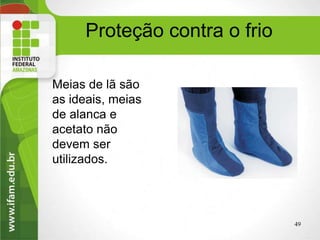 Proteção contra o frio
Meias de lã são
as ideais, meias
de alanca e
acetato não
devem ser
utilizados.
49higiene Ocupacional
 