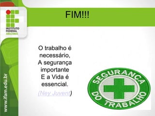 FIM!!!
O trabalho é
necessário,
A segurança
importante
E a Vida é
essencial.
(Ney Juvent)
53
 