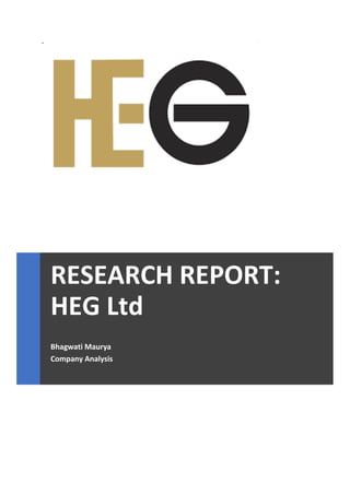 RESEARCH REPORT:
HEG Ltd
Bhagwati Maurya
Company Analysis
 
