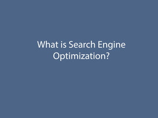 What is Search Engine
Optimization?
 