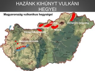 HAZÁNK KIHÚNYT VULKÁNI
HEGYEI
 