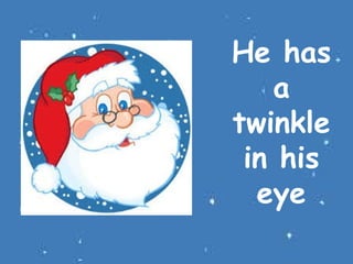 He has
a
twinkle
in his
eye

 