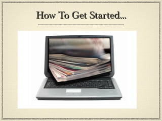 How To Get Started… 