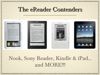 The eReader Contenders Nook, Sony Reader, Kindle & iPad... and MORE!!! 