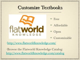 Customize Textbooks Free Affordable Open Customizable http://www.flatworldknowledge.com/   Browse the Flatworld Knowledge Catalog:  http://www.flatworldknowledge.com/ catalog 