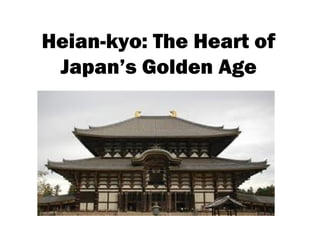 Heian-kyo: The Heart of
Japan’s Golden Age