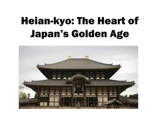 Heian-kyo: The Heart of
Japan’s Golden Age
 