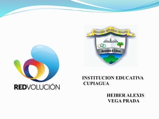 INSTITUCION EDUCATIVA
CUPIAGUA
HEIBER ALEXIS
VEGA PRADA
 