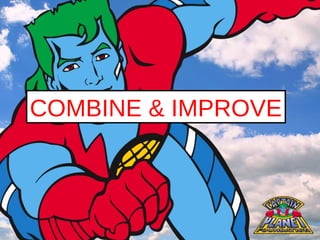 COMBINE & IMPROVE COMBINE & IMPROVE 