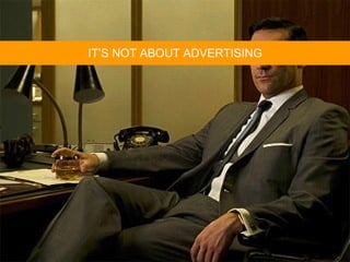 IT’S NOT ABOUT ADVERTISING 
