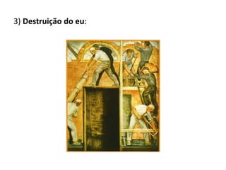 3) Destruição do eu:

 