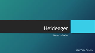 Heidegger
Breves reflexões
Vítor Vieira Ferreira
 