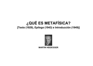 ¿QUÉ ES METAFÍSICA?
[Texto (1929), Epílogo (1943) e Introducción (1949)]
MARTIN HEIDEGGER
 