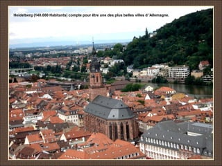 Heidelberg (140.000 Habitants) compte pour être une des plus belles villes d 'Allemagne.
 