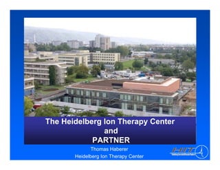 The Heidelberg Ion Therapy Center
               and
            PARTNER
             Thomas Haberer
       Heidelberg Ion Therapy Center
 