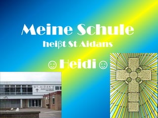 Meine Schule
  heiβt St Aidans

  ☺Heidi☺
 