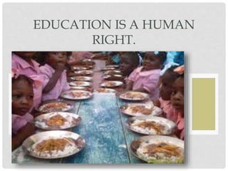 EDUCATION IS A HUMAN
RIGHT.
 