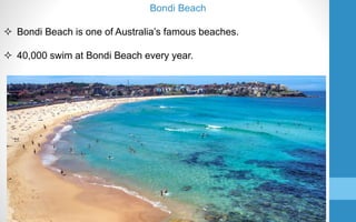 Bondi Beach
 Bondi Beach is one of Australia’s famous beaches.
 40,000 swim at Bondi Beach every year.
 