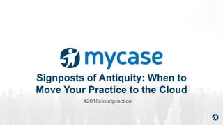 1 2017 © AppFolio, Inc. Confidential.
Signposts of Antiquity: When to
Move Your Practice to the Cloud
#2018cloudpractice
 