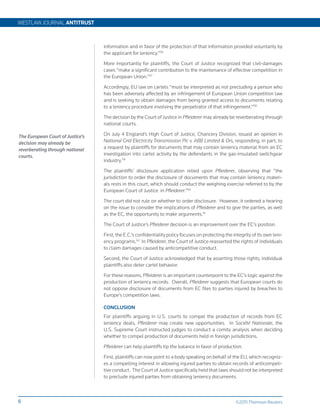 WESTLAW JOURNAL ANTITRUST



                                  information and in favor of the protection of that information provided voluntarily by
                                  the applicant for leniency.”56
                                  More importantly for plaintiffs, the Court of Justice recognized that civil-damages
                                  cases “make a significant contribution to the maintenance of effective competition in
                                  the European Union.”57
                                  Accordingly, EU law on cartels “must be interpreted as not precluding a person who
                                  has been adversely affected by an infringement of European Union competition law
                                  and is seeking to obtain damages from being granted access to documents relating
                                  to a leniency procedure involving the perpetrator of that infringement.”58
                                  The decision by the Court of Justice in Pfleiderer may already be reverberating through
                                  national courts.

The European Court of Justice’s   On July 4 England’s High Court of Justice, Chancery Division, issued an opinion in
decision may already be           National Grid Electricity Transmission Plc v. ABB Limited & Ors, responding, in part, to
reverberating through national    a request by plaintiffs for documents that may contain leniency material from an EC
courts.                           investigation into cartel activity by the defendants in the gas-insulated switchgear
                                  industry.59
                                  The plaintiffs’ disclosure application relied upon Pfleiderer, observing that “the
                                  jurisdiction to order the disclosure of documents that may contain leniency materi-
                                  als rests in this court, which should conduct the weighing exercise referred to by the
                                  European Court of Justice in Pfleiderer.”60
                                  The court did not rule on whether to order disclosure. However, it ordered a hearing
                                  on the issue to consider the implications of Pfleiderer and to give the parties, as well
                                  as the EC, the opportunity to make arguments.61
                                  The Court of Justice’s Pfleiderer decision is an improvement over the EC’s position.
                                  First, the E.C.’s confidentiality policy focuses on protecting the integrity of its own leni-
                                  ency programs.62 In Pfleiderer, the Court of Justice reasserted the rights of individuals
                                  to claim damages caused by anticompetitive conduct.
                                  Second, the Court of Justice acknowledged that by asserting those rights, individual
                                  plaintiffs also deter cartel behavior.
                                  For these reasons, Pfleiderer is an important counterpoint to the EC’s logic against the
                                  production of leniency records. Overall, Pfleiderer suggests that European courts do
                                  not oppose disclosure of documents from EC files to parties injured by breaches to
                                  Europe’s competition laws.

                                  CONCLUSION
                                  For plaintiffs arguing in U.S. courts to compel the production of records from EC
                                  leniency deals, Pfleiderer may create new opportunities. In Société Nationale, the
                                  U.S. Supreme Court instructed judges to conduct a comity analysis when deciding
                                  whether to compel production of documents held in foreign jurisdictions.
                                  Pfleiderer can help plaintiffs tip the balance in favor of production.
                                  First, plaintiffs can now point to a body speaking on behalf of the EU, which recogniz-
                                  es a compelling interest in allowing injured parties to obtain records of anticompeti-
                                  tive conduct. The Court of Justice specifically held that laws should not be interpreted
                                  to preclude injured parties from obtaining leniency documents.



6                                                                                                     ©2011 Thomson Reuters
 