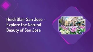 Heidi Blair San Jose –
Explore the Natural
Beauty of San Jose
1
 