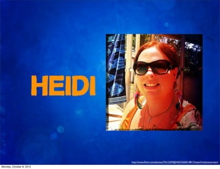 Heidi

                              http://www.ﬂickr.com/photos/27613359@N03/5260510817/sizes/l/in/photostream/
Monday, October 8, 2012
 