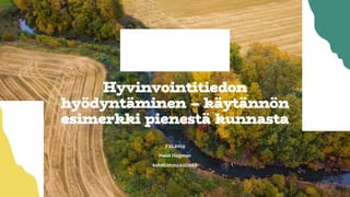 7.11.2019
Heidi Hagman
kehittämispäällikkö
Hyvinvointitiedon
hyödyntäminen – käytännön
esimerkki pienestä kunnasta
 