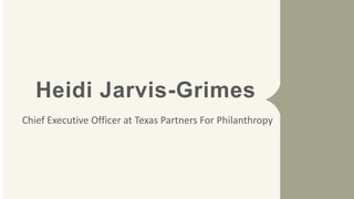 Heidi Jarvis-Grimes
Chief Executive Officer at Texas Partners For Philanthropy
 