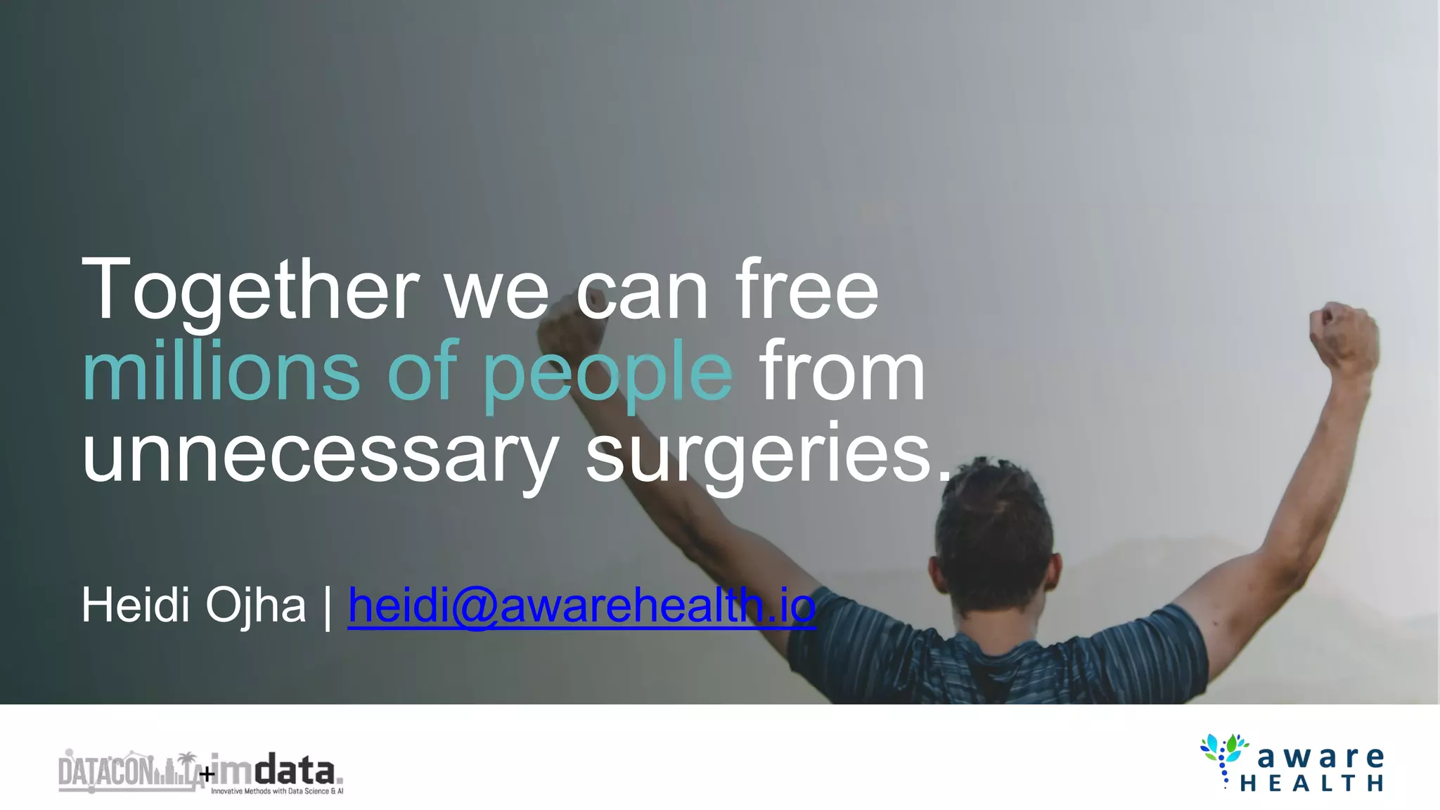 Together we can free
millions of people from
unnecessary surgeries.
Heidi Ojha | heidi@awarehealth.io
 