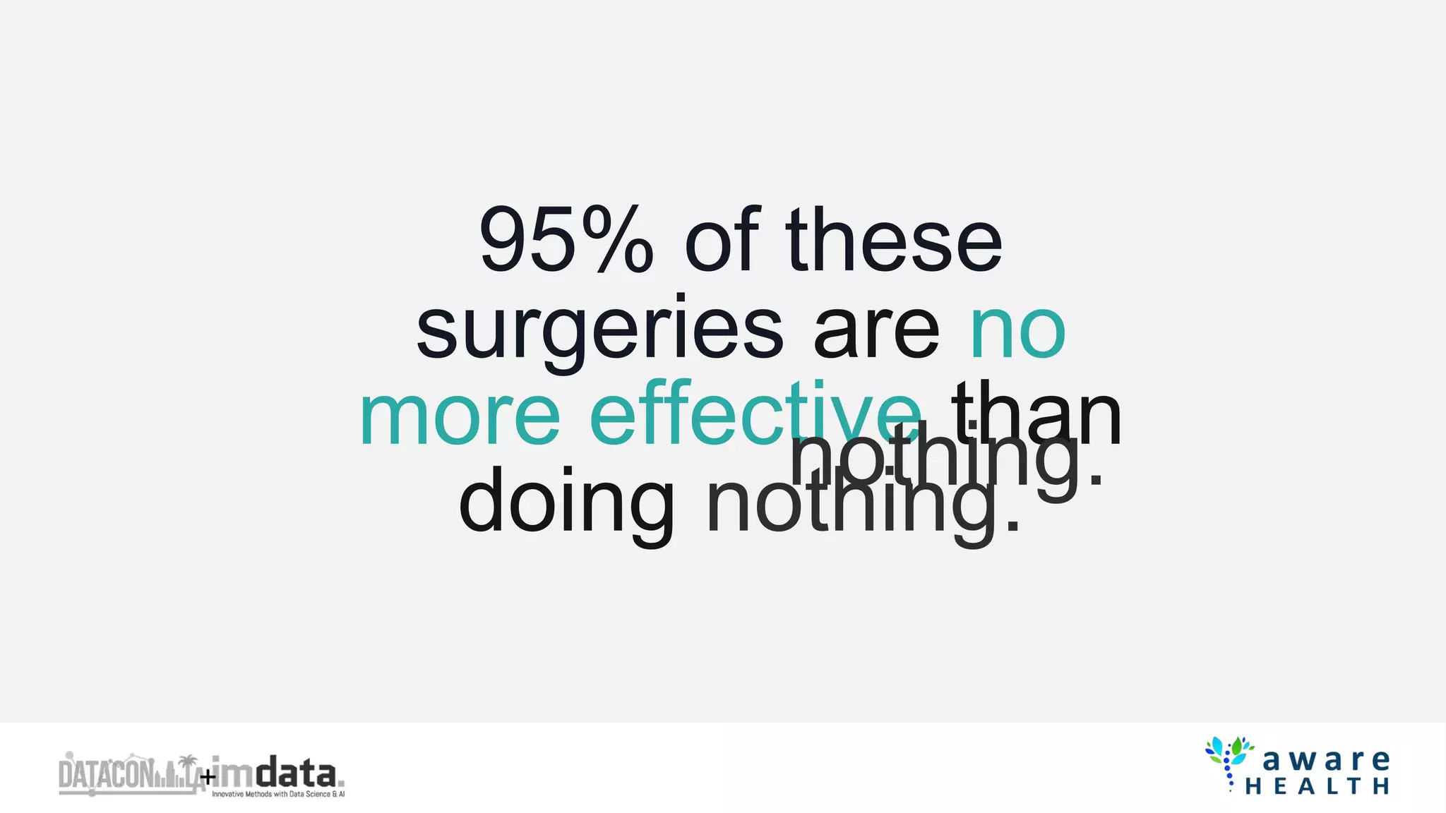 95% of these
surgeries are no
more effective than
doing nothing.
nothing.
 