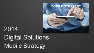 2014
Digital Solutions
Mobile Strategy

 