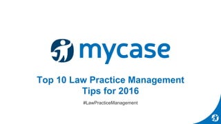 Top 10 Law Practice Management
Tips for 2016
#LawPracticeManagement
 