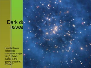 Dark data is the data that we know is/was there but we can’t see it.   Hubble Space Telescope composite image "ring" of dark matter in the galaxy cluster Cl 0024+17 
