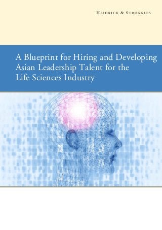 A Blueprint for Hiring and Developing
Asian Leadership Talent for the
Life Sciences Industry
 