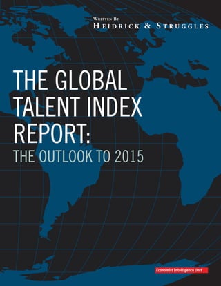 W RITTEN B Y




THE GLOBAL
TALENT INDEX
REPORT:
THE OUTLOOK TO 2015
 