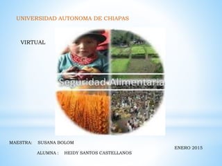 UNIVERSIDAD AUTONOMA DE CHIAPAS
VIRTUAL
MAESTRA: SUSANA BOLOM
ALUMNA : HEIDY SANTOS CASTELLANOS
ENERO 2015
 
