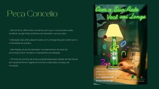 Peça Conceito
- Demonstrar diferentes maneiras com que o consumidor pode
reutilizar as garrafas artísticas da Heineken na sua casa,
—Utilização das artes desenhadas com a fotografia para estimular a
criatividade do público.
- Identidade visual da Heineken nos elementos do título da
promoção (neon verde) e na tipografia da redação.
- Off-line em pontos de ônibus espalhadas pela cidade de São Paulo,
principalmente em regiões próximas à aplicação da peça de
inovação.
 