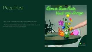 Peça Post
- Anúncio de Instagram, abrangência do público Heineken.
- Mesmas características apresentadas na identidade visual da
Heineken, assim como na peça conceito.
 