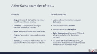 A few Swiss examples of top…
Fintechs
▪ Knip, an insurtech startup that has raised
over US$20 million in funding
▪ Temenos...