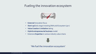 HTTP://WWW.INNO-FUEL.COM/
Fueling the innovation ecosystem
• External Innovation focus
• Start-up/Early stage investing DN...