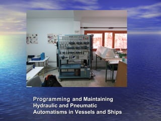 PPrrooggrraammmmiinngg aanndd MMaaiinnttaaiinniinngg 
HHyyddrraauulliicc aanndd PPnneeuummaattiicc 
AAuuttoommaattiissmmss iinn VVeesssseellss aanndd SShhiippss 
 