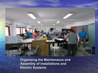 Organizing tthhee MMaaiinntteennaannccee aanndd 
AAsssseemmbbllyy ooff IInnssttaallllaattiioonnss aanndd 
EElleeccttrriicc SSyysstteemmss 
 
