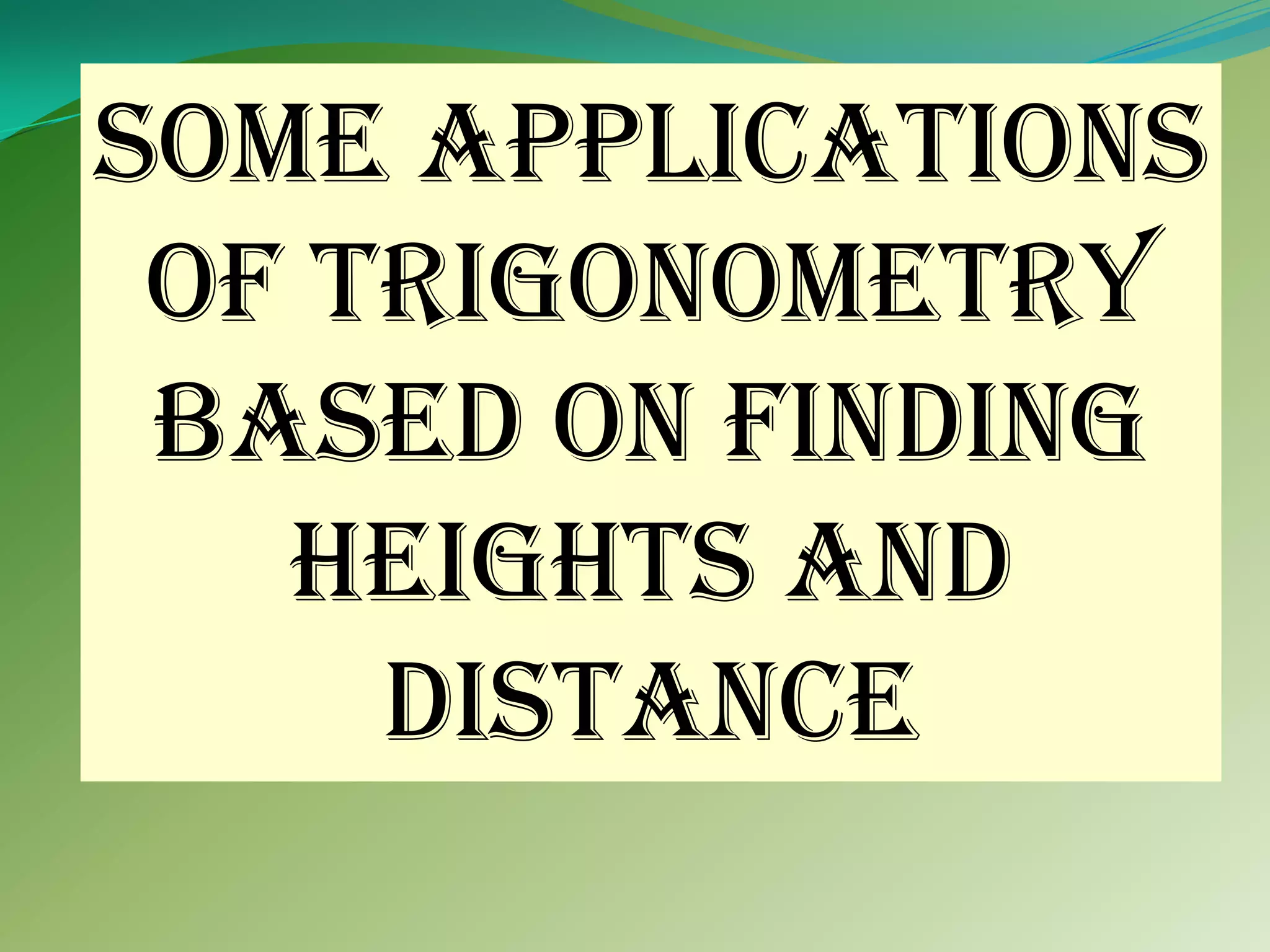 Some Applications
 of trigonometry
 based on finding
   heights and
     distance
 
