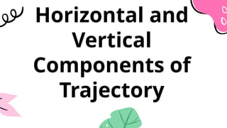 Horizontal and
Vertical
Components of
Trajectory
 