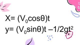 X= (V0cosθ)t
y= (V0sinθ)t –1/2gt2
 
