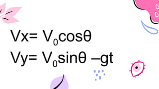 Vx= V0cosθ
Vy= V0sinθ –gt
 